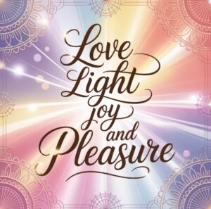 Love, Light, Joy, and Pleasure